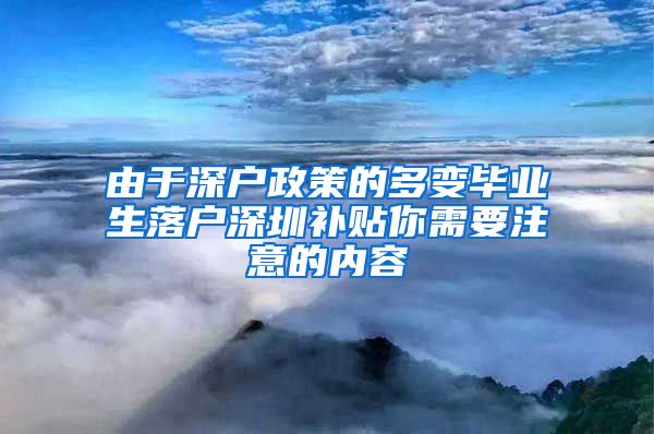 由于深户政策的多变毕业生落户深圳补贴你需要注意的内容