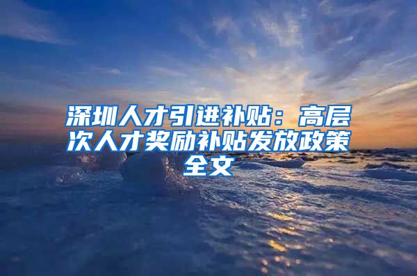 深圳人才引进补贴：高层次人才奖励补贴发放政策全文