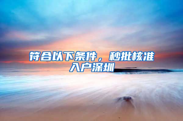 符合以下条件，秒批核准入户深圳