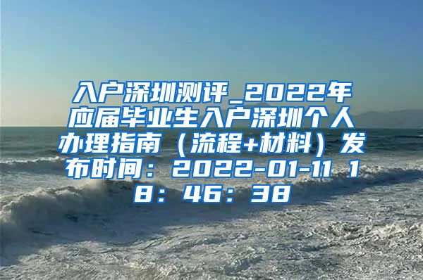 入户深圳测评_2022年应届毕业生入户深圳个人办理指南（流程+材料）发布时间：2022-01-11 18：46：38