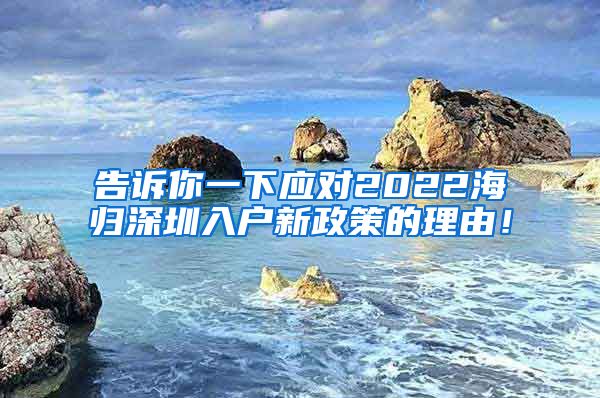 告诉你一下应对2022海归深圳入户新政策的理由！