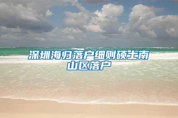 深圳海归落户细则硕士南山区落户