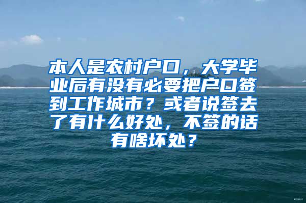 本人是农村户口，大学毕业后有没有必要把户口签到工作城市？或者说签去了有什么好处，不签的话有啥坏处？