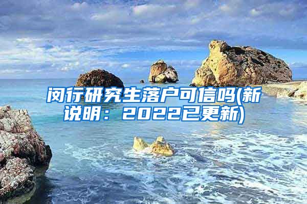 闵行研究生落户可信吗(新说明：2022已更新)