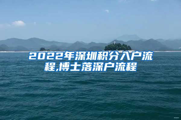 2022年深圳积分入户流程,博士落深户流程