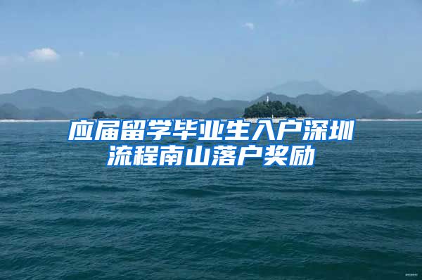 应届留学毕业生入户深圳流程南山落户奖励