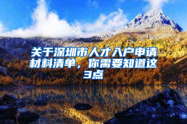 关于深圳市人才入户申请材料清单，你需要知道这3点