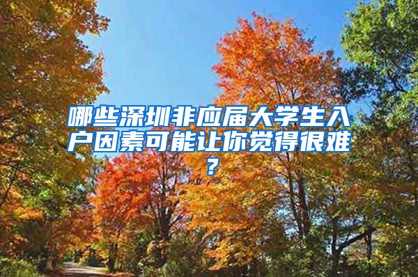 哪些深圳非应届大学生入户因素可能让你觉得很难？