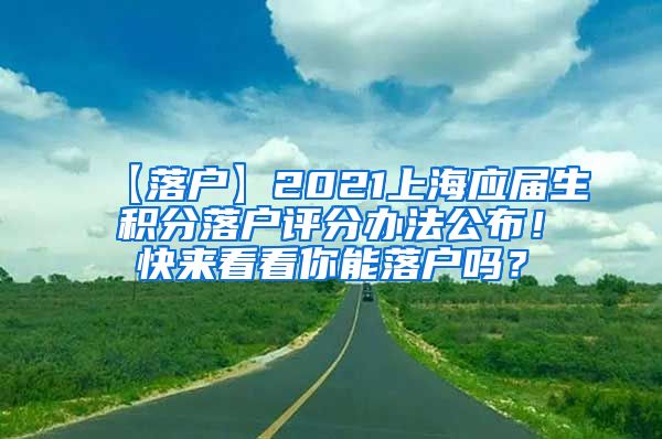 【落户】2021上海应届生积分落户评分办法公布！快来看看你能落户吗？