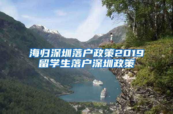 海归深圳落户政策2019留学生落户深圳政策