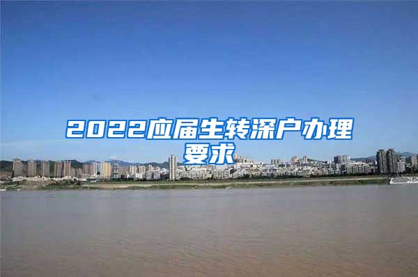 2022应届生转深户办理要求