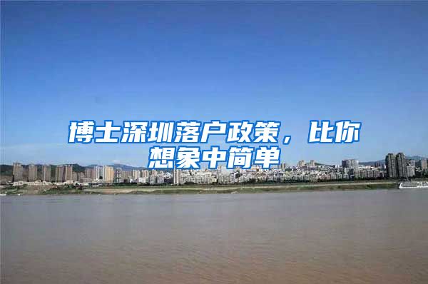 博士深圳落户政策，比你想象中简单