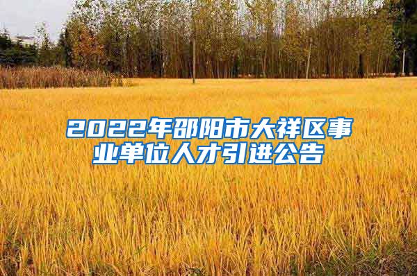 2022年邵阳市大祥区事业单位人才引进公告