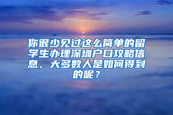 你很少见过这么简单的留学生办理深圳户口攻略信息，大多数人是如何得到的呢？