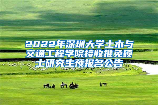 2022年深圳大学土木与交通工程学院接收推免硕士研究生预报名公告