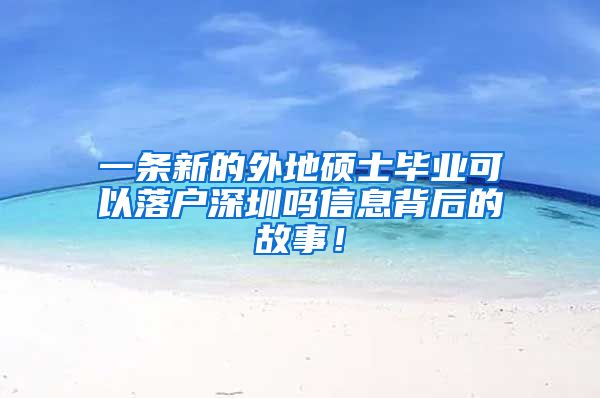 一条新的外地硕士毕业可以落户深圳吗信息背后的故事！