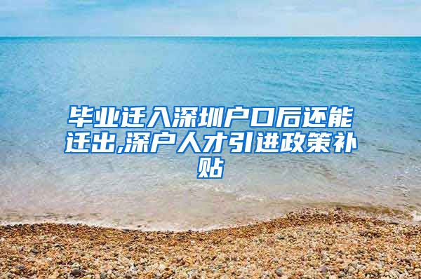 毕业迁入深圳户口后还能迁出,深户人才引进政策补贴