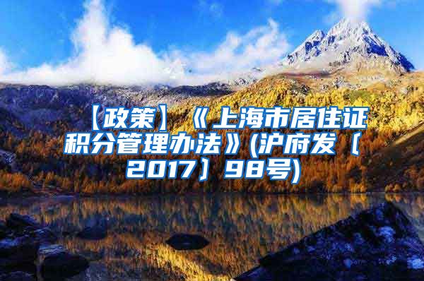 【政策】《上海市居住证积分管理办法》(沪府发〔2017〕98号)