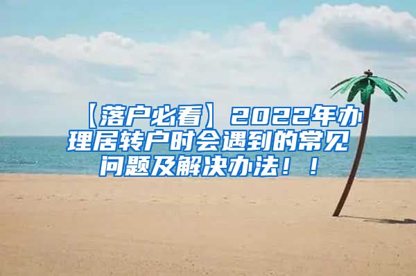 【落户必看】2022年办理居转户时会遇到的常见问题及解决办法！！