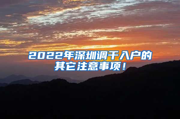 2022年深圳调干入户的其它注意事项！