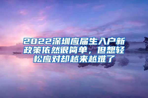 2022深圳应届生入户新政策依然很简单，但想轻松应对却越来越难了