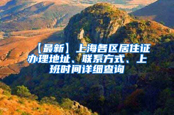 【最新】上海各区居住证办理地址、联系方式、上班时间详细查询