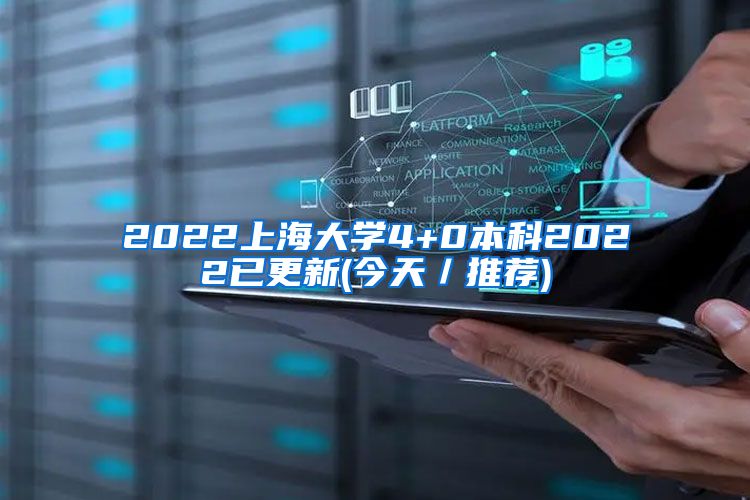 2022上海大学4+0本科2022已更新(今天／推荐)