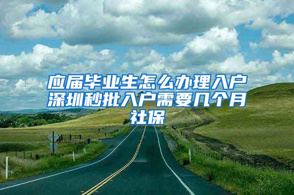 应届毕业生怎么办理入户深圳秒批入户需要几个月社保