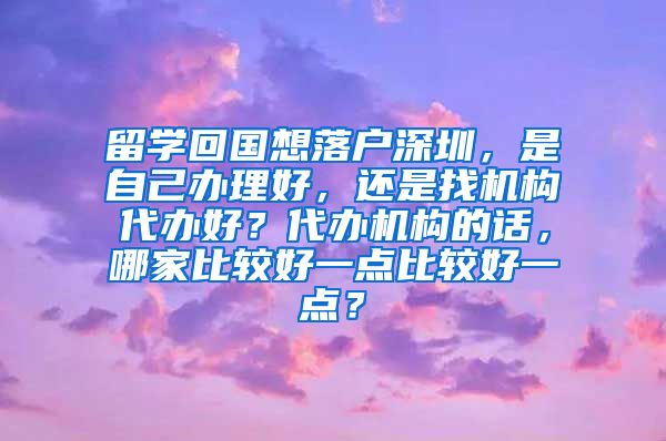 留学回国想落户深圳，是自己办理好，还是找机构代办好？代办机构的话，哪家比较好一点比较好一点？