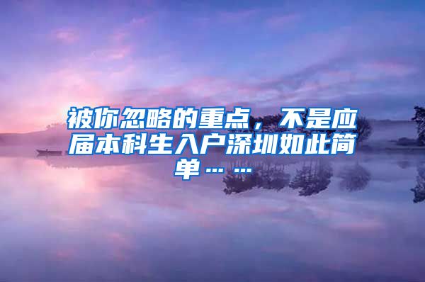 被你忽略的重点，不是应届本科生入户深圳如此简单……