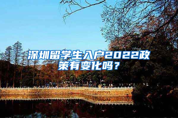 深圳留学生入户2022政策有变化吗？