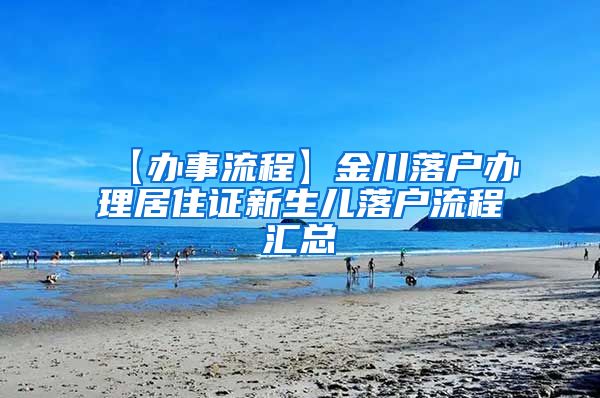 【办事流程】金川落户办理居住证新生儿落户流程汇总