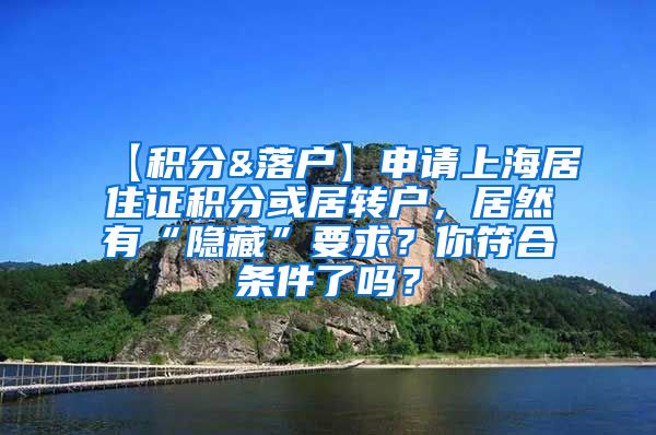 【积分&落户】申请上海居住证积分或居转户，居然有“隐藏”要求？你符合条件了吗？