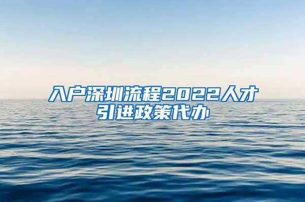 入户深圳流程2022人才引进政策代办