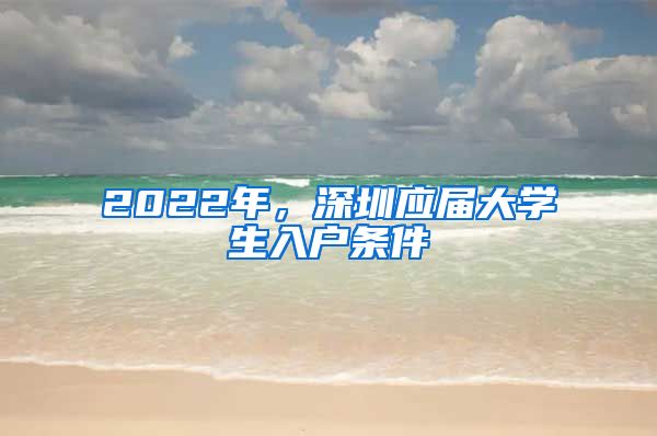 2022年，深圳应届大学生入户条件