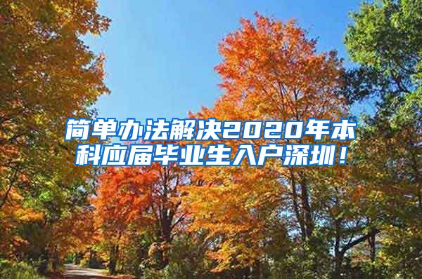 简单办法解决2020年本科应届毕业生入户深圳！