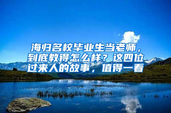 海归名校毕业生当老师，到底教得怎么样？这四位过来人的故事，值得一看