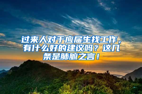 过来人对于应届生找工作，有什么好的建议吗？这几条是肺腑之言！