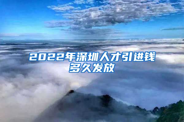 2022年深圳人才引进钱多久发放