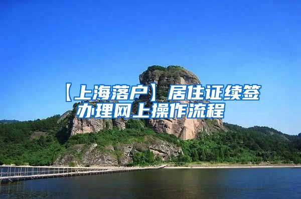 【上海落户】居住证续签办理网上操作流程