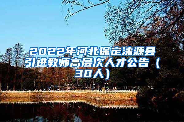 2022年河北保定涞源县引进教师高层次人才公告（30人）