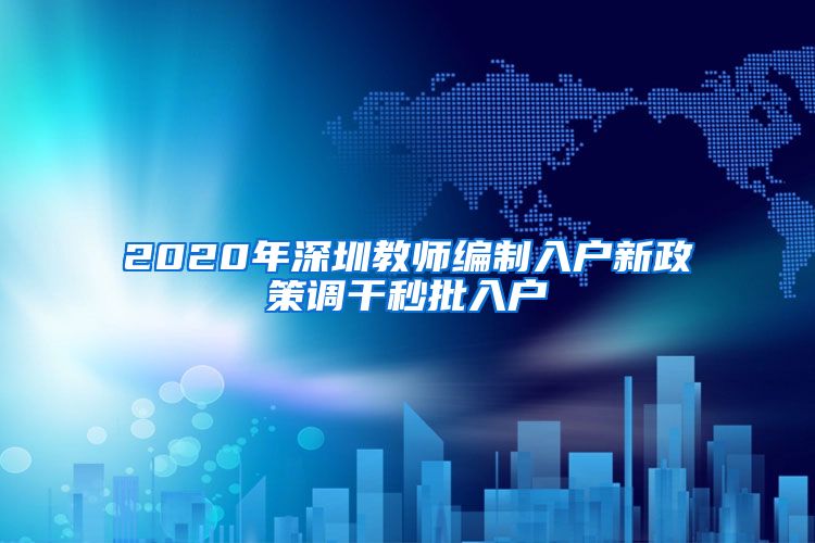 2020年深圳教师编制入户新政策调干秒批入户