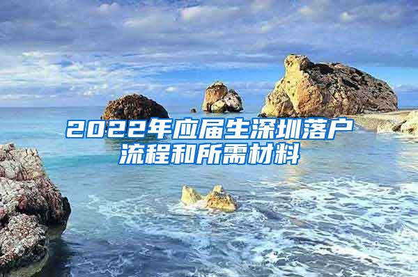 2022年应届生深圳落户流程和所需材料