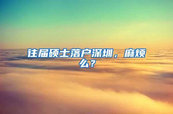 往届硕士落户深圳，麻烦么？