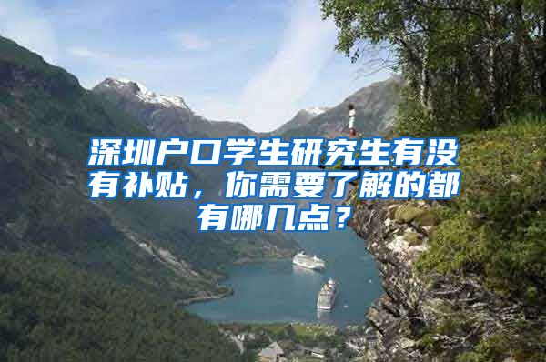 深圳户口学生研究生有没有补贴，你需要了解的都有哪几点？