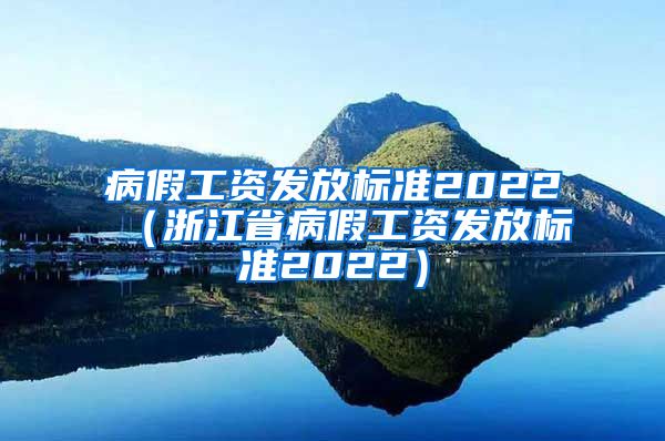 病假工资发放标准2022（浙江省病假工资发放标准2022）