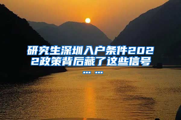 研究生深圳入户条件2022政策背后藏了这些信号……