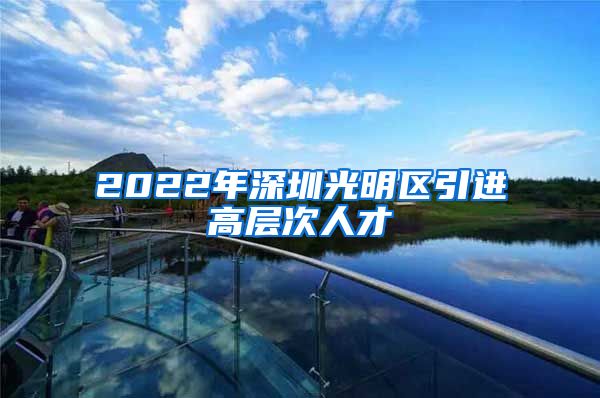 2022年深圳光明区引进高层次人才