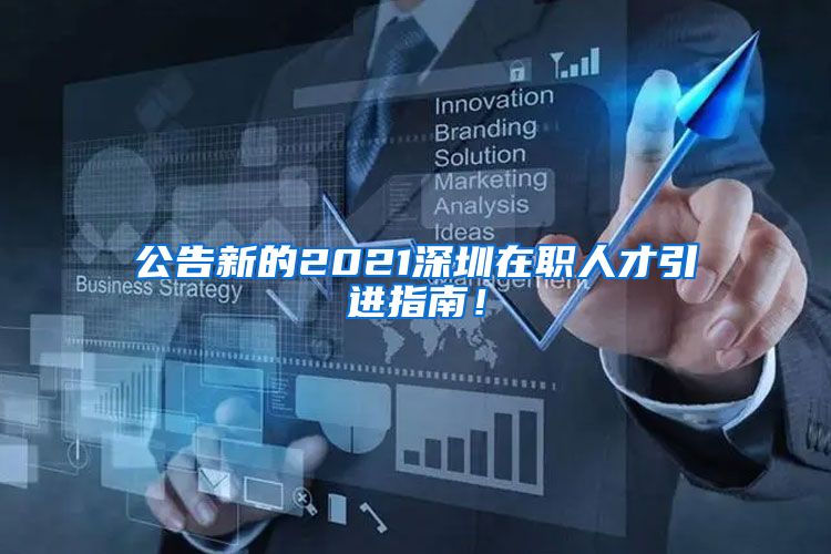 公告新的2021深圳在职人才引进指南！