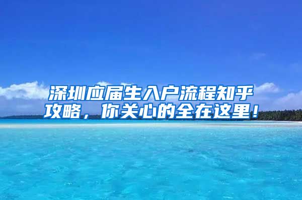 深圳应届生入户流程知乎攻略，你关心的全在这里！